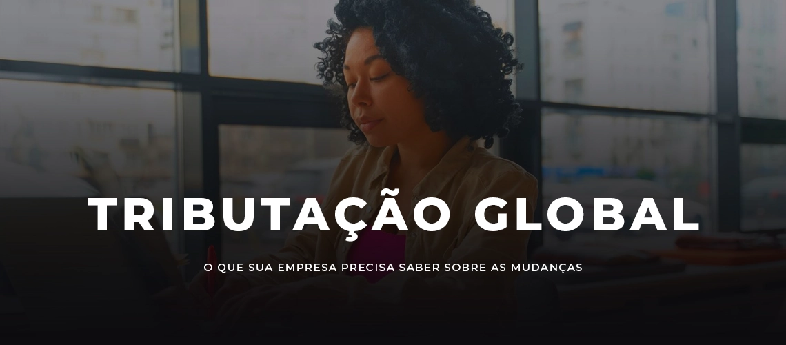 Leia mais sobre o artigo Mudanças na Tributação Global: O Que Sua Empresa Precisa Saber