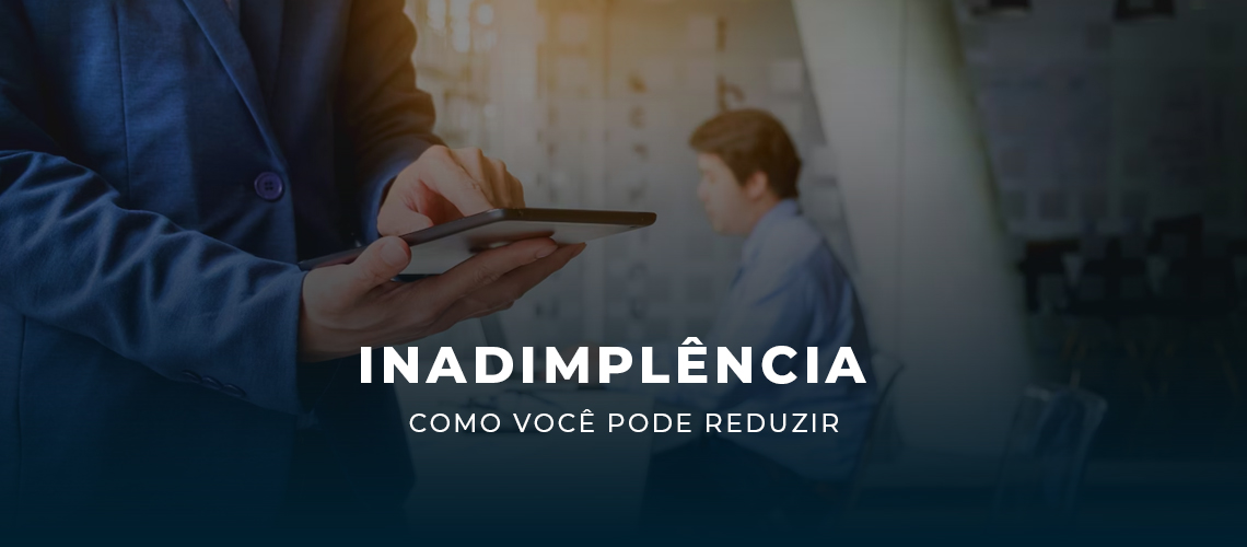 Leia mais sobre o artigo Como Reduzir a Inadimplência em Sua Empresa